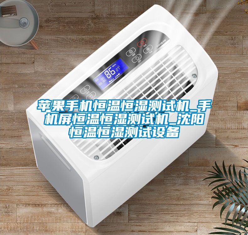 蘋果手機(jī)恒溫恒濕測(cè)試機(jī)_手機(jī)屏恒溫恒濕測(cè)試機(jī)_沈陽恒溫恒濕測(cè)試設(shè)備