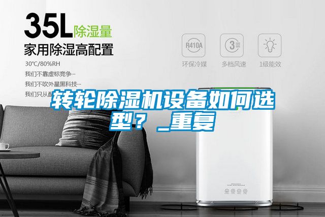 轉(zhuǎn)輪除濕機(jī)設(shè)備如何選型？_重復(fù)