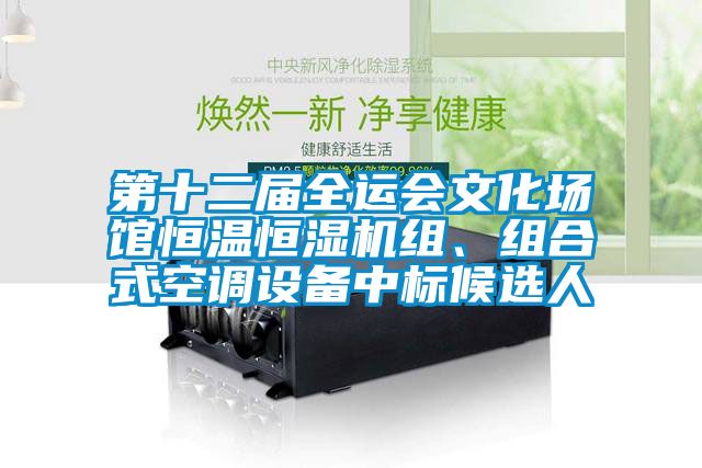 第十二屆全運(yùn)會(huì)文化場(chǎng)館恒溫恒濕機(jī)組、組合式空調(diào)設(shè)備中標(biāo)候選人