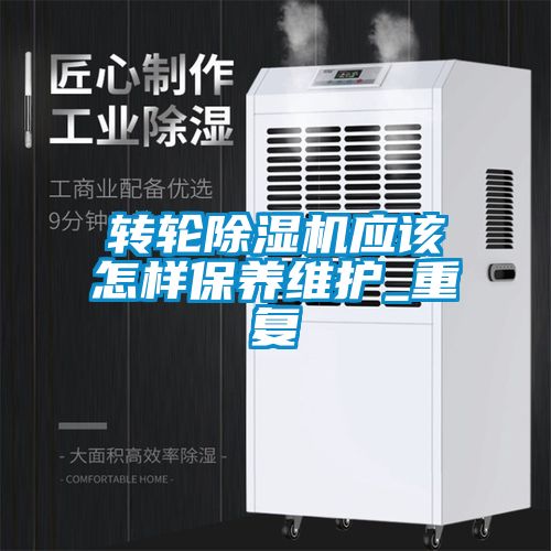 轉(zhuǎn)輪除濕機應(yīng)該怎樣保養(yǎng)維護_重復(fù)