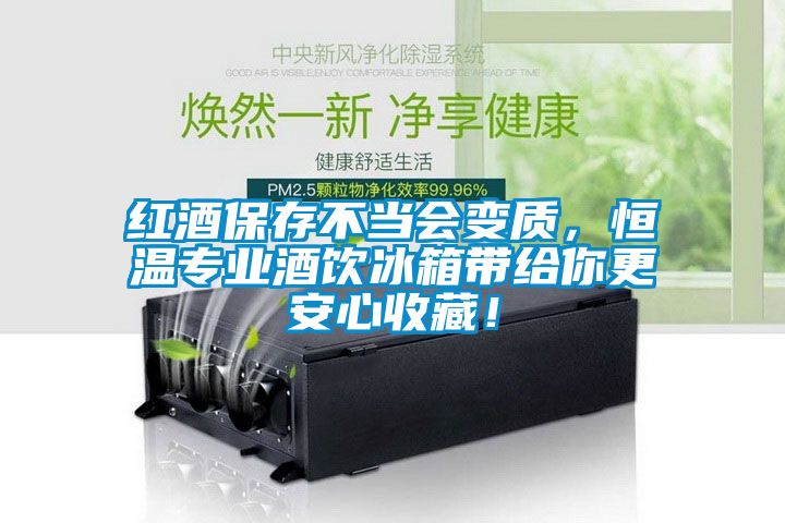 紅酒保存不當(dāng)會(huì)變質(zhì)，恒溫專業(yè)酒飲冰箱帶給你更安心收藏！
