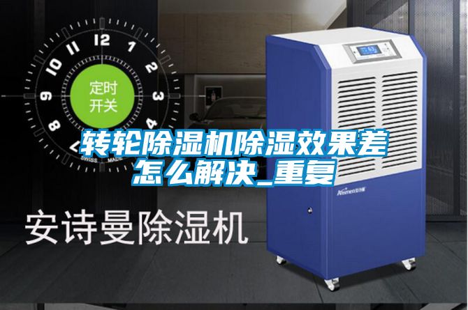 轉(zhuǎn)輪除濕機除濕效果差怎么解決_重復