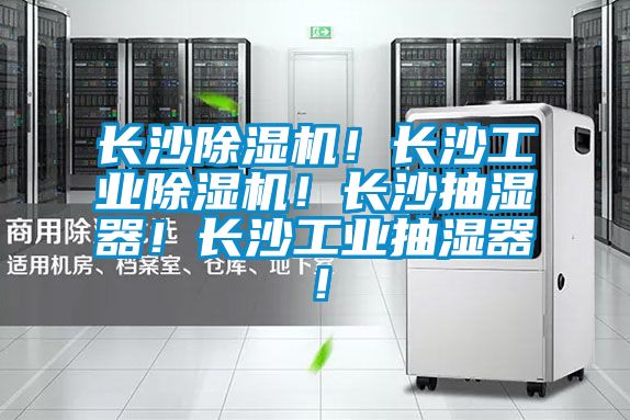 長沙除濕機！長沙工業(yè)除濕機！長沙抽濕器！長沙工業(yè)抽濕器！
