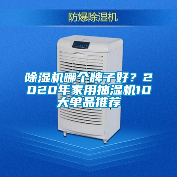 除濕機(jī)哪個(gè)牌子好？2020年家用抽濕機(jī)10大單品推薦