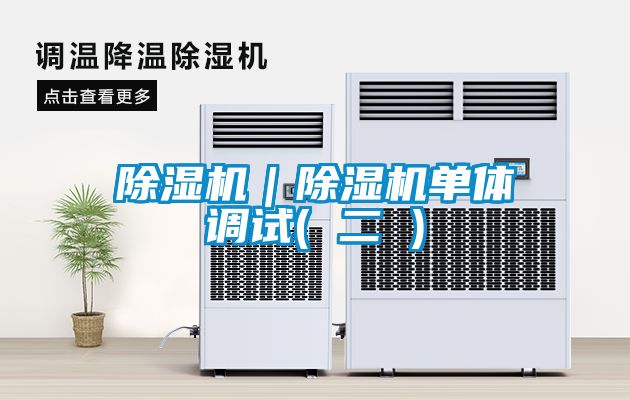 除濕機｜除濕機單體調(diào)試( 二 )