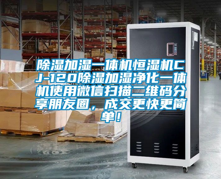 除濕加濕一體機(jī)恒濕機(jī)CJ-120除濕加濕凈化一體機(jī)使用微信掃描二維碼分享朋友圈，成交更快更簡單！