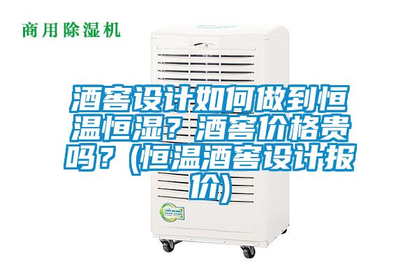 酒窖設計如何做到恒溫恒濕？酒窖價格貴嗎？(恒溫酒窖設計報價)
