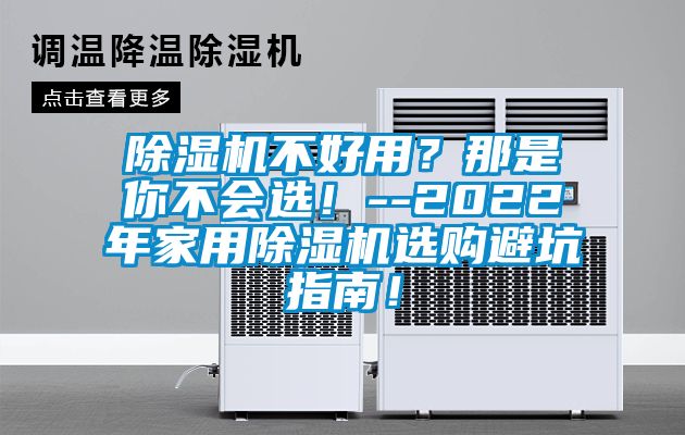除濕機(jī)不好用？那是你不會選！--2022年家用除濕機(jī)選購避坑指南！