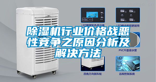 除濕機(jī)行業(yè)價格戰(zhàn)惡性競爭之原因分析及解決方法