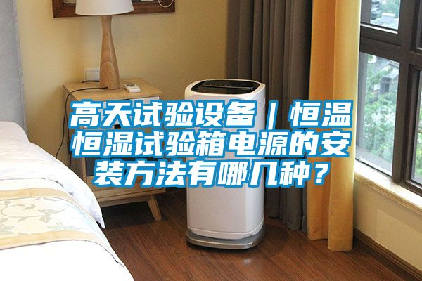 高天試驗(yàn)設(shè)備｜恒溫恒濕試驗(yàn)箱電源的安裝方法有哪幾種？