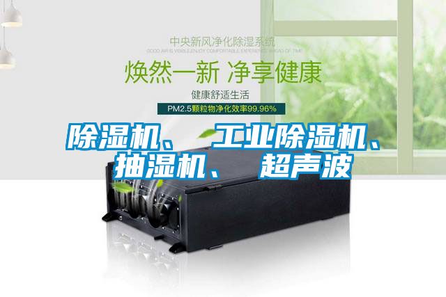 除濕機、 工業(yè)除濕機、 抽濕機、 超聲波