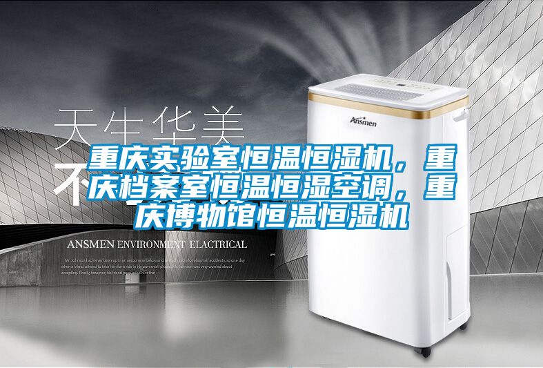 重慶實(shí)驗(yàn)室恒溫恒濕機(jī)，重慶檔案室恒溫恒濕空調(diào)，重慶博物館恒溫恒濕機(jī)