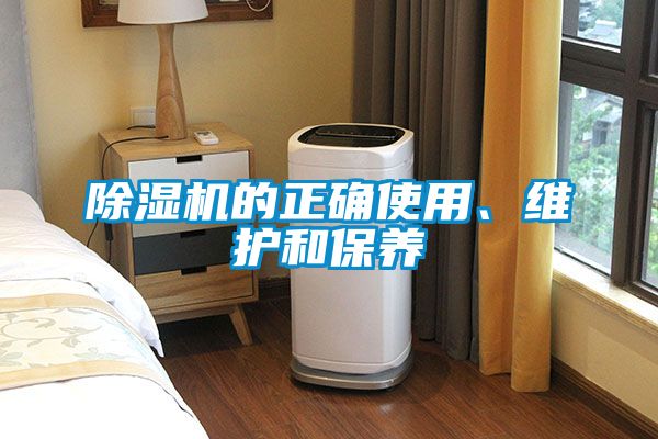 除濕機(jī)的正確使用、維護(hù)和保養(yǎng)