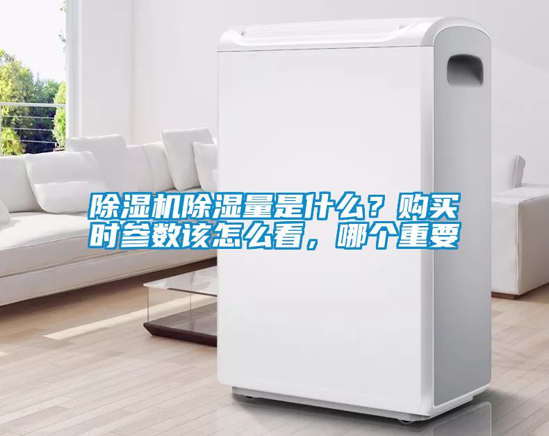 除濕機(jī)除濕量是什么？購買時(shí)參數(shù)該怎么看，哪個(gè)重要