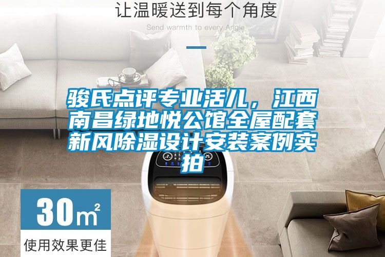 駿氏點(diǎn)評(píng)專業(yè)活兒，江西南昌綠地悅公館全屋配套新風(fēng)除濕設(shè)計(jì)安裝案例實(shí)拍