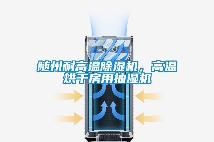 隨州耐高溫除濕機(jī)，高溫烘干房用抽濕機(jī)