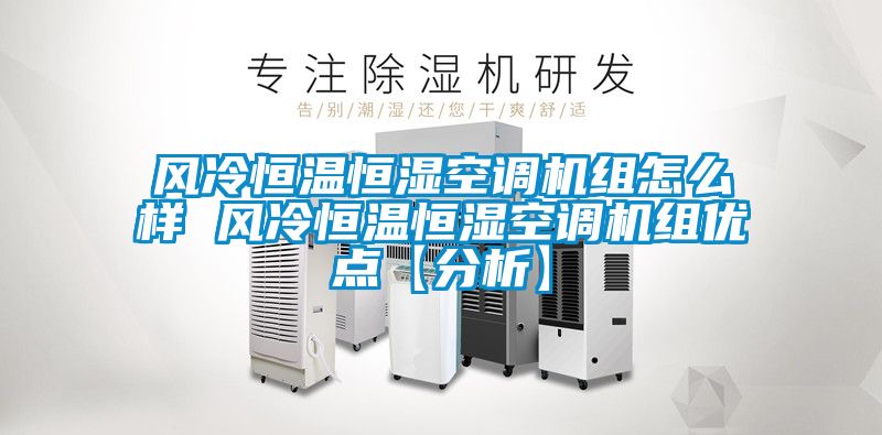 風(fēng)冷恒溫恒濕空調(diào)機組怎么樣 風(fēng)冷恒溫恒濕空調(diào)機組優(yōu)點【分析】