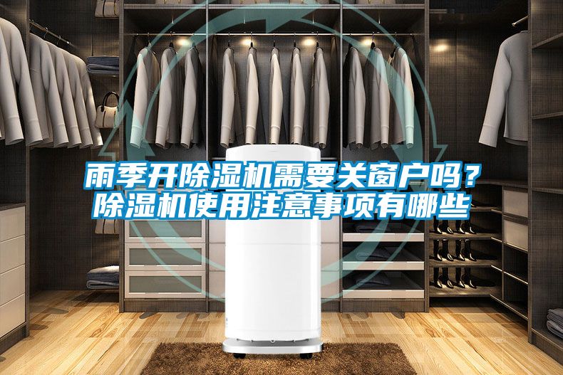 雨季開除濕機(jī)需要關(guān)窗戶嗎？除濕機(jī)使用注意事項(xiàng)有哪些