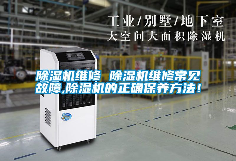 除濕機維修 除濕機維修常見故障,除濕機的正確保養(yǎng)方法！