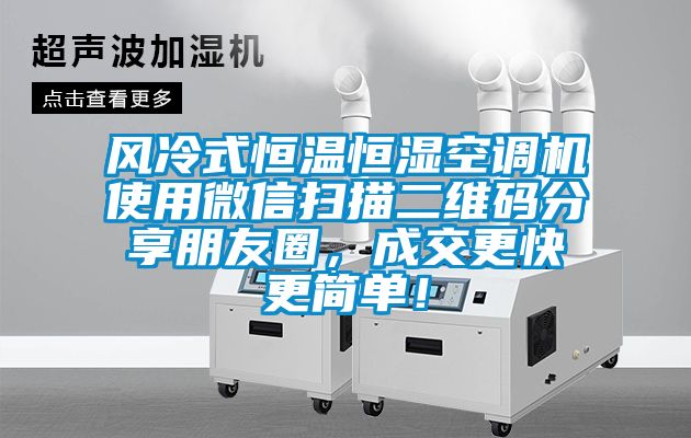 風冷式恒溫恒濕空調(diào)機使用微信掃描二維碼分享朋友圈，成交更快更簡單！