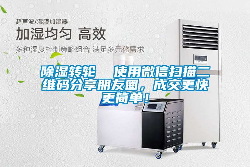 除濕轉(zhuǎn)輪  使用微信掃描二維碼分享朋友圈，成交更快更簡單！