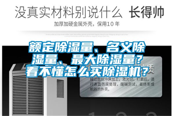額定除濕量、名義除濕量、最大除濕量？看不懂怎么買除濕機(jī)？