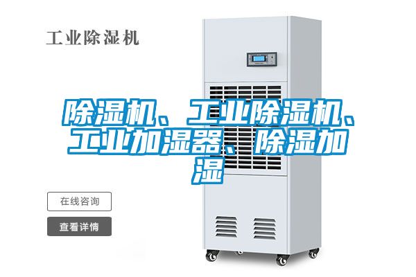 除濕機、工業(yè)除濕機、工業(yè)加濕器、除濕加濕