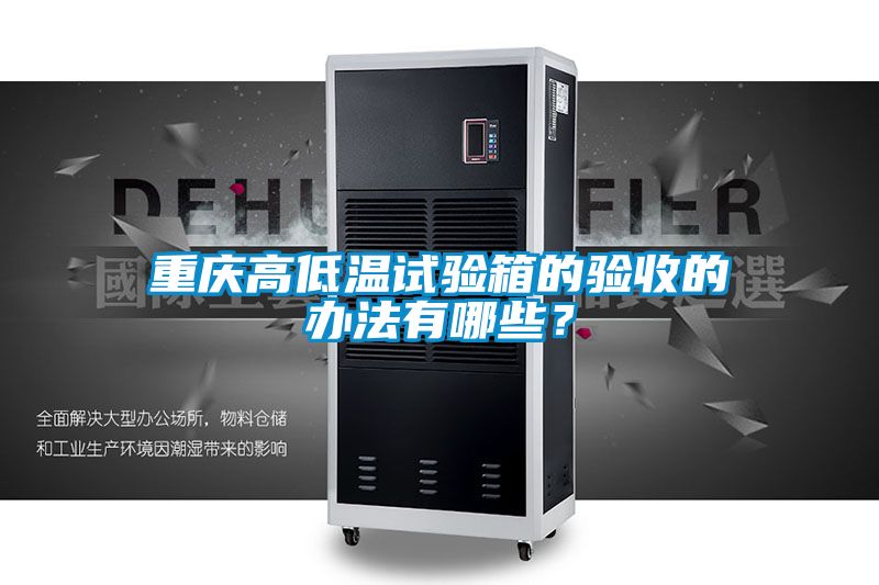 重慶高低溫試驗(yàn)箱的驗(yàn)收的辦法有哪些？