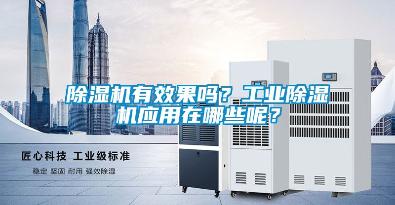 除濕機(jī)有效果嗎？工業(yè)除濕機(jī)應(yīng)用在哪些呢？