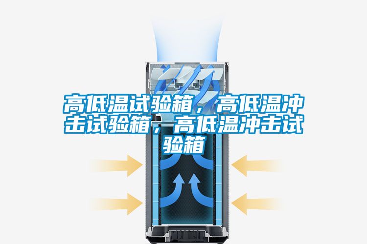 高低溫試驗(yàn)箱，高低溫沖擊試驗(yàn)箱，高低溫沖擊試驗(yàn)箱