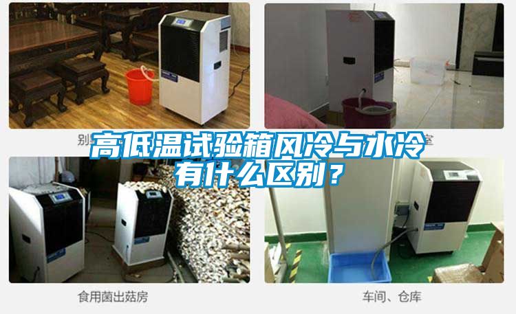高低溫試驗(yàn)箱風(fēng)冷與水冷有什么區(qū)別？