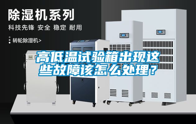 高低溫試驗(yàn)箱出現(xiàn)這些故障該怎么處理？